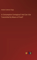 Is Consumption Contagious? And Can it be Transmitted by Means of Food? 3385409756 Book Cover