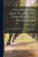 Der Obstbaum, Seine Pflanzung Und Pflege Als Hochstamm: Eine Anseitung Zur Rationellen Obstkultur Und Zue Gewinnung Reicher Erträge (German Edition) 1022783009 Book Cover