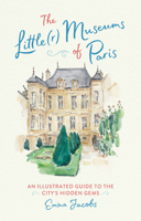 The Little(r) Museums of Paris: An Illustrated Guide to the City's Hidden Gems 0762466391 Book Cover
