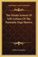 The Hindu System Of Self-Culture Of The Patanjala Yoga Shastra 1430492406 Book Cover