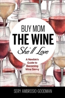 Buy Mom The Wine She'll Love: A Newbie's Guide To Becoming Wine Savvy 1777892902 Book Cover