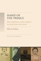 Hand of the prince: How diplomacy writes subjects, territory, time, and norms (Key Studies in Diplomacy) 1526159899 Book Cover
