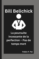 BILL BELICHICK: La poursuite incessante de la perfection – Pas de temps mort (French Edition) B0DPM79MT2 Book Cover