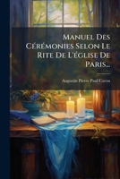 Manuel Des CÃ(c)rÃ(c)monies Selon Le Rite De L'Ã(c)glise De Paris... (French Edition) 1024567400 Book Cover