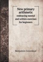 New Primary Arithmetic: Embracing Mental and Written Exercises for Beginners 1517045134 Book Cover