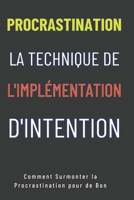 PROCRASTINATION : La technique de l'implémentation d'intention: Comment Surmonter la Procrastination pour de Bon (French Edition) B0F89962KH Book Cover