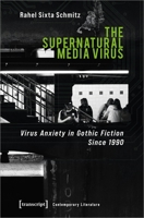 The Supernatural Media Virus: Virus Anxiety in Gothic Fiction Since 1990 3837655598 Book Cover