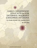 Early Childhood Education for Internal Migrant Children in China: A Case Study of Jinhua City 1541386817 Book Cover