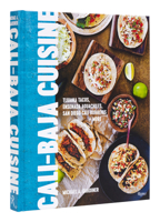 Cali Baja Cuisine: Tijuana Tacos, Ensenada Aguachiles, San Diego Cali Burritos + more 0789346540 Book Cover