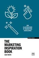 The Marketing Inspiration Book: 100 illustrations of marketing excellence 1917391870 Book Cover