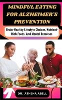 Mindful Eating for Alzheimer's Prevention: Brain-Healthy Lifestyle Choices, Nutrient-Rich Foods, And Mental Exercises B0CQYCCWLK Book Cover