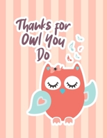 Thanks For Owl You Do: Cute Owl Themed Composition Notebook - Gift to Show Appreciation to Coworker or Teacher - Large Size with 110 Wide Ruled Pages (Owlways Owls) 1688827331 Book Cover
