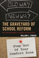 The Graveyard of School Reform: Why the Resistance to Change and New Ideas 1475814534 Book Cover