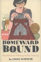 Homeward Bound: Why Women are Embracing the New Domesticity 145166544X Book Cover