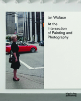 Ian Wallace: At the Intersection of Painting and Photography 1907317570 Book Cover