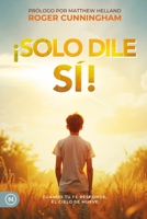 ¡Solo Dile Sí!: Cuando tu fe responde, el cielo se mueve (Spanish Edition) 956420030X Book Cover