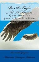 Be an Eagle, Not a Feather: Questions for Quarterly Reflections 172119004X Book Cover