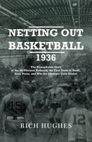 Netting Out Basketball 1936: The Remarkable Story of the McPherson Refiners, the First Team to Dunk, Zone Press, and Win the Olympic Gold Medal. 1770679707 Book Cover