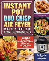 Instant Pot Duo Crisp Air Fryer Cookbook for Beginners: 250 Crispy, Easy, Healthy, Fast & Fresh Instant Pot Air Fryer Crisp Recipes For Crunchy & Crispy Meals 1649842767 Book Cover