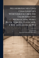 Neuhebräisches Und Chaldäisches Wörterbuch Ã ber Die Talmudim Und Midraschim, Nebst Beitr. Von H.l. Fleischer. 4 Bde. [issued In 22 Pt.] 102458691X Book Cover