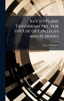 Key to Plane Trigonometry, for the Use of Colleges and Schools 1025189396 Book Cover