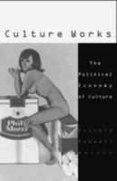 Culture Works: The Political Economy of Culture (Cultural Politics) 0816636001 Book Cover