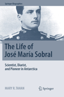 The Life of José María Sobral: Scientist, Diarist, and Pioneer in Antarctica 3319884034 Book Cover