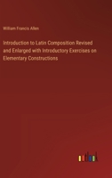 Introduction to Latin Composition Revised and Enlarged with Introductory Exercises on Elementary Constructions 3385321794 Book Cover