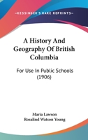 A History And Geography Of British Columbia: For Use In Public Schools 1176672096 Book Cover