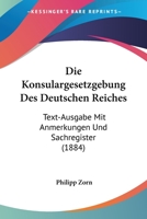Die Konsulargesetzgebung Des Deutschen Reiches: Text-Ausgabe Mit Anmerkungen Und Sachregister (1884) 1161107835 Book Cover