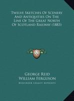 Twelve Sketches of Scenery and Antiquities on the Line of the Great North of Scotland Railway 1437357911 Book Cover