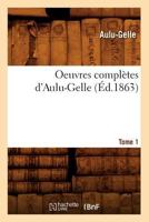 Oeuvres Compla]tes D'Aulu-Gelle. Tome 1 (A0/00d.1863) 2012755984 Book Cover