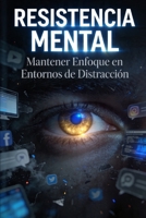Resistencia mental: mantener enfoque en entornos de distracción (Spanish Edition) B0GXTJS3M1 Book Cover