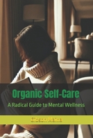Organic Self-Care: A Radical Guide to Mental Wellness B0DRSNPY2M Book Cover