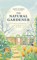 The Natural Gardener: A Lifetime of Gardening by the Phases of the Moon 1789462800 Book Cover