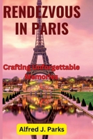 RENDEZVOUS IN PARIS: Crafting Unforgettable Memories. A complete travel guide to Paris in 2023 B0CDNMH64D Book Cover