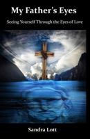 My Father's Eyes: Seeing Yourself through the Eyes of Love 1548819786 Book Cover