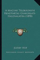 A Magyar Telekkonyvi Rendtartas Gyakorlati-Hasznalatra (1898) 1167686411 Book Cover