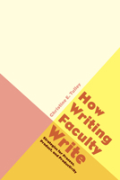 How Writing Faculty Write: Strategies for Process, Product, and Productivity 1607326612 Book Cover