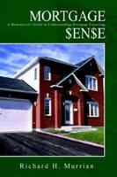 Mortgage Sense: A Homebuyer's Guide to Understanding Mortgage Financing 1410747875 Book Cover