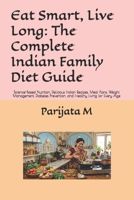 Eat Smart, Live Long: The Complete Indian Family Diet Guide: Science-Based Nutrition, Delicious Indian Recipes, Meal Plans, Weight Management, Diabetes Prevention, and Healthy Living for Every Age B0HD1TMM4F Book Cover