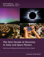 The Next Decade of Discovery in Solar and Space Physics: Exploring and Safeguarding Humanity's Home in Space 0309725550 Book Cover