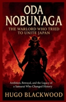 Oda Nobunaga: The Warlord Who Tried to Unite Japan: Ambition, Betrayal, and the Legacy of a Samurai Who Changed History B0FWBQHV6X Book Cover