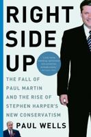 Right Side Up: the Fall of Paul Martin and the Rise of Stephen Harper's New Conservatism 0771089198 Book Cover
