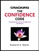 Cracking the Confidence Code: Unleashing Your Inner Strength and Self-Esteem B0C6VV13KR Book Cover