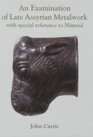 An Examination of Late Assyrian Metalwork: With Special Reference to Nimrud 1842175076 Book Cover