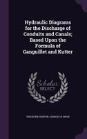 Hydraulic Diagrams for the Discharge of Conduits and Canals; Based Upon the Formula of Ganguillet and Kutter 1357003951 Book Cover