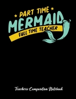 Part Time Mermaid Full Time Teacher Teachers Composition Notebook: Cute wide ruled 120 page composition notebook teacher pupil school college 7.44x9.69 1688175369 Book Cover