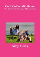 Cold Coffee MOMents: You Can’t Spell Moments Without Mom 1387343211 Book Cover