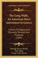 The Long Walls, An American Boy's Adventures In Greece: A Story Of Digging And Discovery Temples And Treasures 1279365986 Book Cover